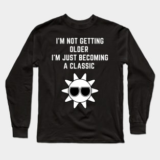 I'M NOT GETTING OLDER I'm just becoming a classic Long Sleeve T-Shirt